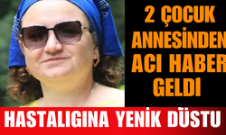 2 Çocuk Annesi Hastalığına Yenik Düştü