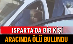 Isparta'da Bir Kişi Aracında Ölü Bulundu