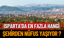 Isparta’da En Fazla Hangi Şehirden Nüfus Yaşıyor ?