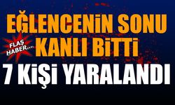 Eğlencenin sonu kanlı bitti 7 kişi yaralandı