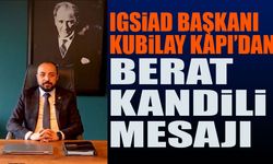 IGSİAD Başkanı Kubilay Kapı Berat Kandili Mesajı yayınladı