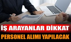 İş Arayanlar Dikkat! Personel Alımı Yapılacak