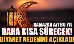 Ramazan ayı bu sene daha kısa sürecek! Diyanet nedenini açıkladı...