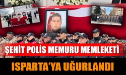 Şehit Polis Memuru Memleketi Isparta’ya Uğurlandı