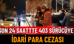 Son 24 Saattte 403 Sürücüye İdari Para Cezası