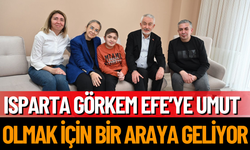 Isparta, Görkem Efe’ye umut olmak için bir araya geliyor