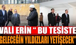 Vali Erin “Bu tesiste geleceğin yıldızları yetişecek”