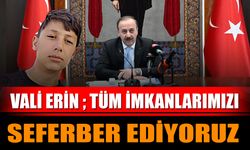 Vali Erin; Tüm İmkanlarımızı Seferber Ediyoruz!