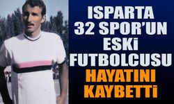 Isparta32spor’un eski futbolcusu hayatını kaybetti