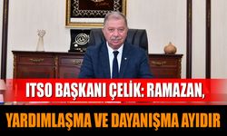 Itso Başkanı Çelik:  Ramazan, Yardımlaşma  Ve Dayanışma Ayıdır