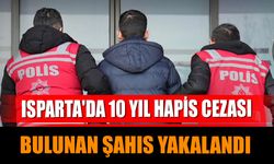 Isparta'da 10 Yıl Hapis Cezası Bulunan Şahıs Yakalandı