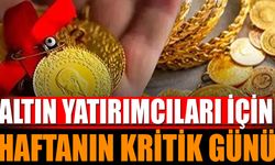 Altın Yatırımcıları İçin Haftanın Kritik Günü