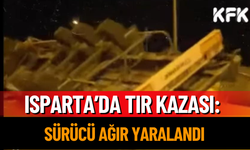 Isparta’da tır kazası: Sürücü ağır yaralandı