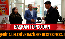 Başkan Topçudan Şehit Aileleri ve Gazilere Destek Mesajı