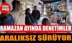 Ramazan Ayında Denetimler Aralıksız Sürüyor