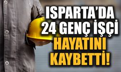 Isparta'da son 12 yılda 24 genç işçi hayatını kaybetti!