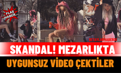 Antalya'da Skandal! Mezarlıkta Uygunsuz Video Çektiler