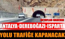 Antalya-Dereboğazı-Isparta Yolu Trafiğe Kapanacak