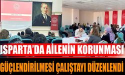 Isparta’da Ailenin Korunması ve Güçlendirilmesi Çalıştayı Düzenlendi