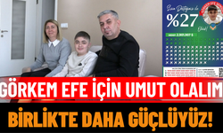 Görkem Efe İçin Umut Olalım Birlikte Daha Güçlüyüz! Kampanyada Yüzde 27 Oldu