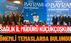 Sağlık İl Müdürü Küçükçoşkun Önemli Temaslarda Bulundu