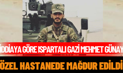 İddiaya Göre Ispartalı Gazi Mehmet Günay, Özel Hastanede Mağdur Edildi