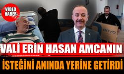 Vali Erin Hasan Amcanın İsteğini Anında Yerine Getirdi