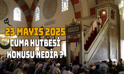 23 Mayıs 2025 Cuma Hutbesinin Konusu Nedir ?