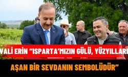 Vali Erin: “Isparta’mızın Gülü, Yüzyılları Aşan Bir Sevdanın Sembolüdür”