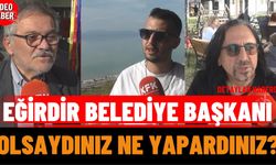 Eğirdir Belediye Başkanı Olsaydınız Ne Yapardınız?
