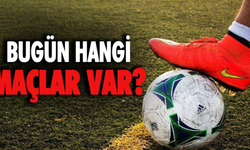 Bugün kimin maçı var? Bugün hangi maçlar var?