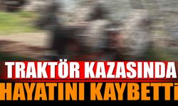 Traktör Kazasında Hayatını Kaybetti