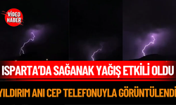 Isparta’da Sağanak Yağış Etkili Oldu: Yıldırım Anı Cep Telefonuyla Görüntülendi