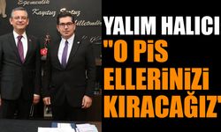Yalım Halıcı: "O pis ellerinizi kıracağız"