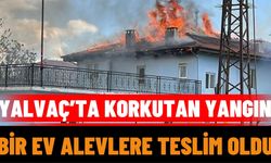 Yalvaç’ta Korkutan Yangın: Bir Ev Alevlere Teslim Oldu