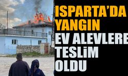 Isparta'da bir ev alevlere teslim oldu