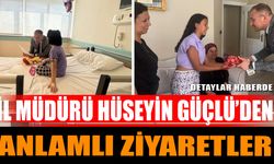 İl Müdürü Hüseyin Güçlü’den Anlamlı Ziyaretler