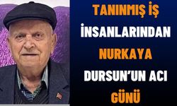 Tanınmış İş İnsanlarından Nurkaya Dursun’un Acı Günü