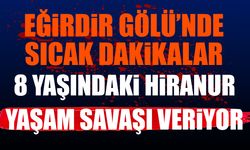 Eğirdir Gölü'nde Sıcak Dakikalar... Minik Hiranur Yaşam Savaşı Veriyor