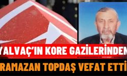 Yalvaç’ın Kore Gazilerinden Ramazan Topdaş Vefat Etti