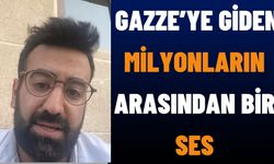GAZZE’YE GİDEN MİLYONLARIN ARASINDAN BİR SES
