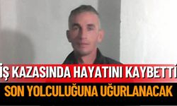 İş Kazasında Hayatını Kaybetmişti: Son Yolculuğuna Uğurlanacak