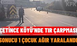 Çetince Köyü’nde Tır Çarpması Sonucu 1 Çocuk Ağır Yaralandı
