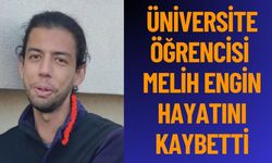 Üniversite Öğrencisi Melih Engin Hayatını Kaybetti