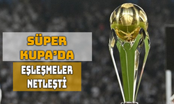Süper Kupa Eşleşmeleri Netleşti