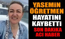 Yasemin Öğretmen Hayatını Kaybetti