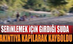 Serinlemek için girdiği suda akıntıya kapılıp kayboldu