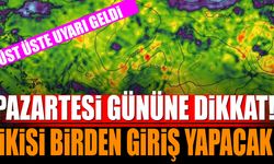 Üst Üste Uyarı Geldi: Pazartesi ikisi birden vuracak