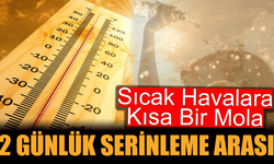 Serinlemeye Hazır mısınız? 2 Günlük Yağmur Molası Vereceğiz
