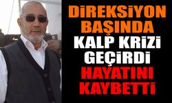 Direksiyon başında kalp krizi geçirdi hayatını kaybetti